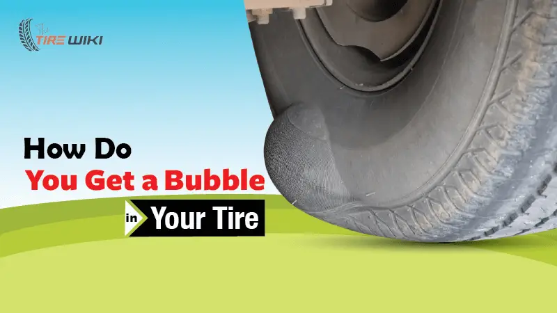 How Do You Get a Bubble in Your Tire