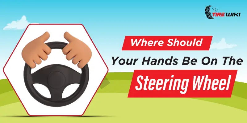 Where Should Your Hands Be On The Steering Wheel