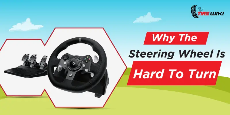 Why The Steering Wheel Is Hard To Turn